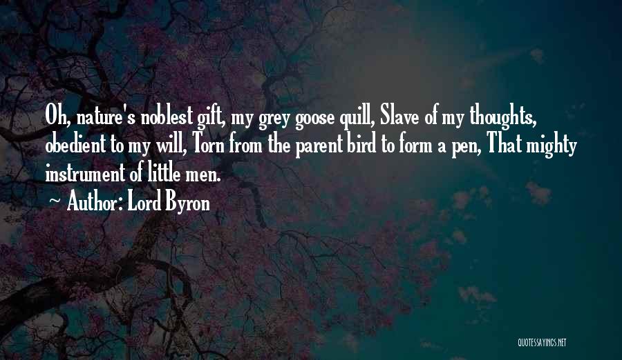 Lord Byron Quotes: Oh, Nature's Noblest Gift, My Grey Goose Quill, Slave Of My Thoughts, Obedient To My Will, Torn From The Parent