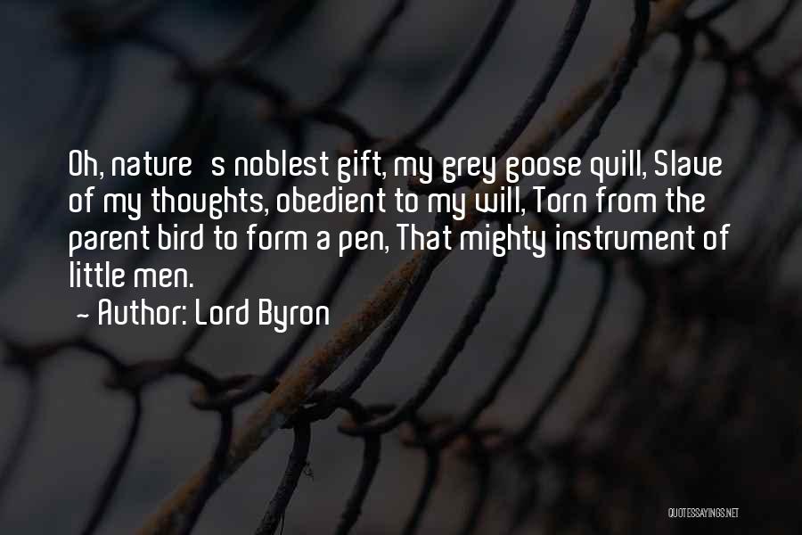 Lord Byron Quotes: Oh, Nature's Noblest Gift, My Grey Goose Quill, Slave Of My Thoughts, Obedient To My Will, Torn From The Parent