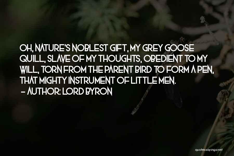 Lord Byron Quotes: Oh, Nature's Noblest Gift, My Grey Goose Quill, Slave Of My Thoughts, Obedient To My Will, Torn From The Parent