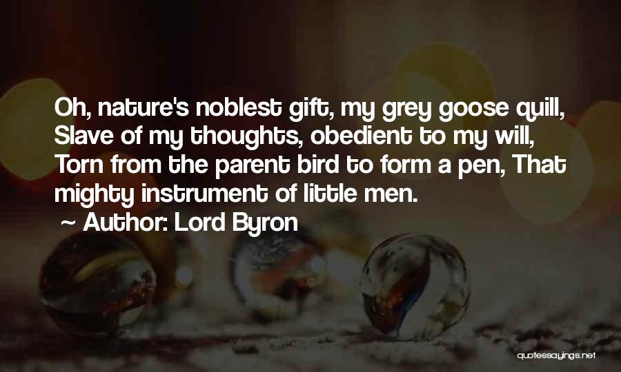 Lord Byron Quotes: Oh, Nature's Noblest Gift, My Grey Goose Quill, Slave Of My Thoughts, Obedient To My Will, Torn From The Parent
