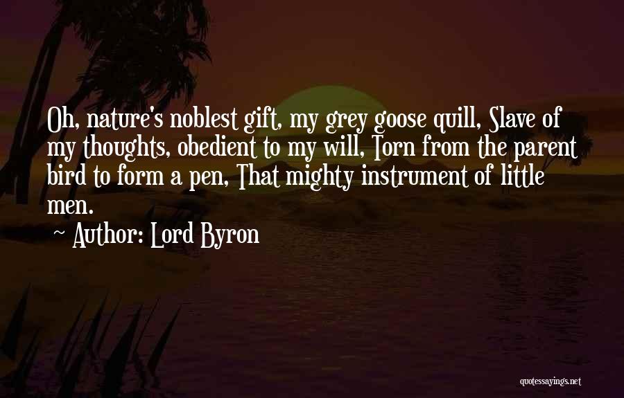 Lord Byron Quotes: Oh, Nature's Noblest Gift, My Grey Goose Quill, Slave Of My Thoughts, Obedient To My Will, Torn From The Parent