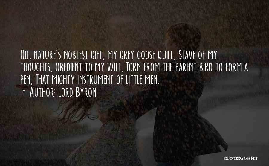 Lord Byron Quotes: Oh, Nature's Noblest Gift, My Grey Goose Quill, Slave Of My Thoughts, Obedient To My Will, Torn From The Parent