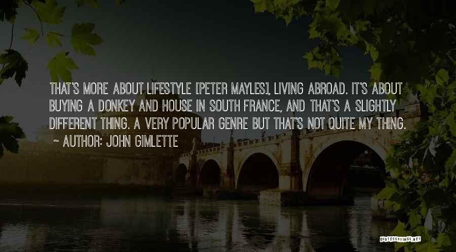John Gimlette Quotes: That's More About Lifestyle [peter Mayles], Living Abroad. It's About Buying A Donkey And House In South France, And That's