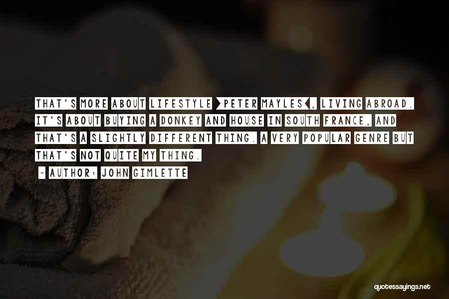 John Gimlette Quotes: That's More About Lifestyle [peter Mayles], Living Abroad. It's About Buying A Donkey And House In South France, And That's