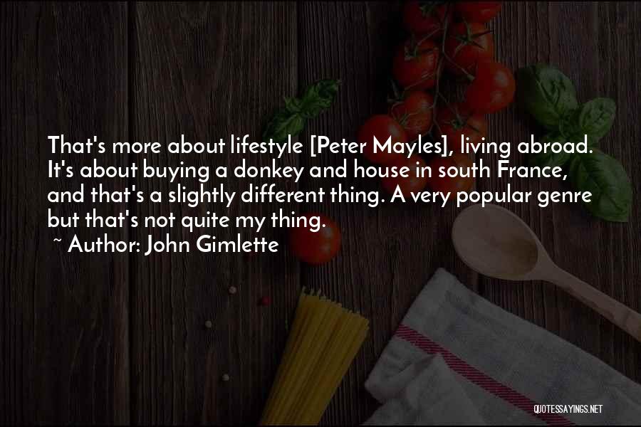 John Gimlette Quotes: That's More About Lifestyle [peter Mayles], Living Abroad. It's About Buying A Donkey And House In South France, And That's