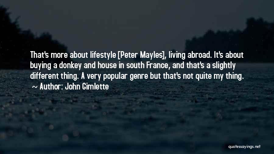 John Gimlette Quotes: That's More About Lifestyle [peter Mayles], Living Abroad. It's About Buying A Donkey And House In South France, And That's