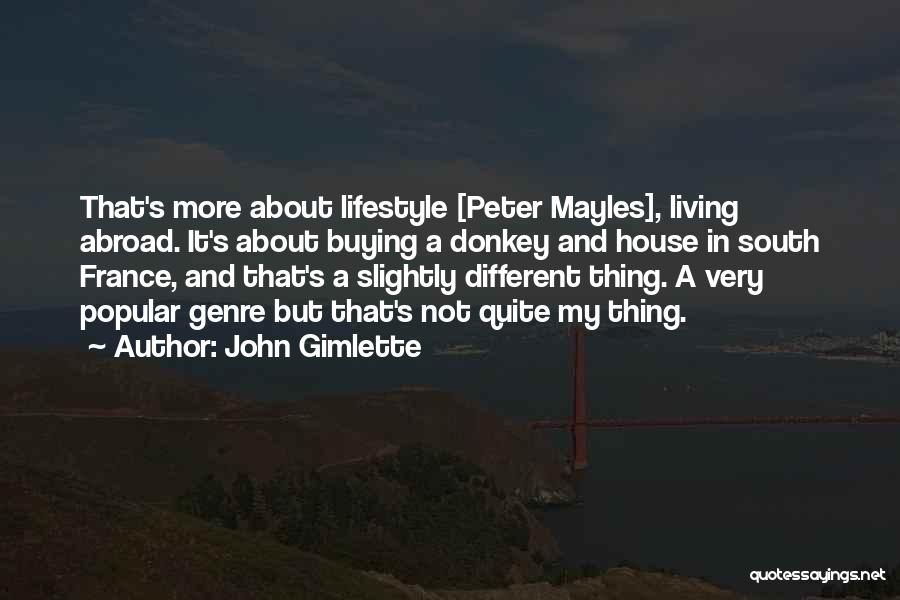 John Gimlette Quotes: That's More About Lifestyle [peter Mayles], Living Abroad. It's About Buying A Donkey And House In South France, And That's