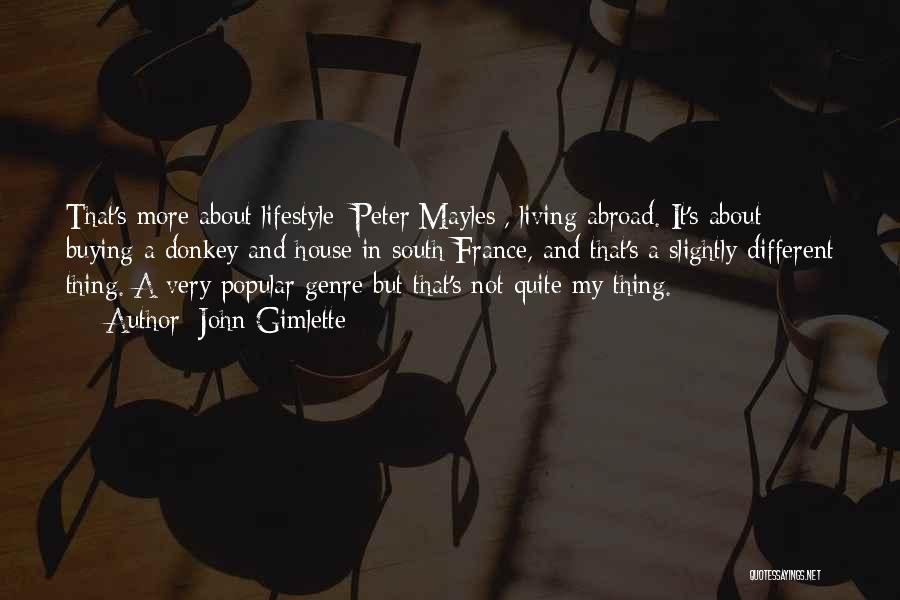John Gimlette Quotes: That's More About Lifestyle [peter Mayles], Living Abroad. It's About Buying A Donkey And House In South France, And That's