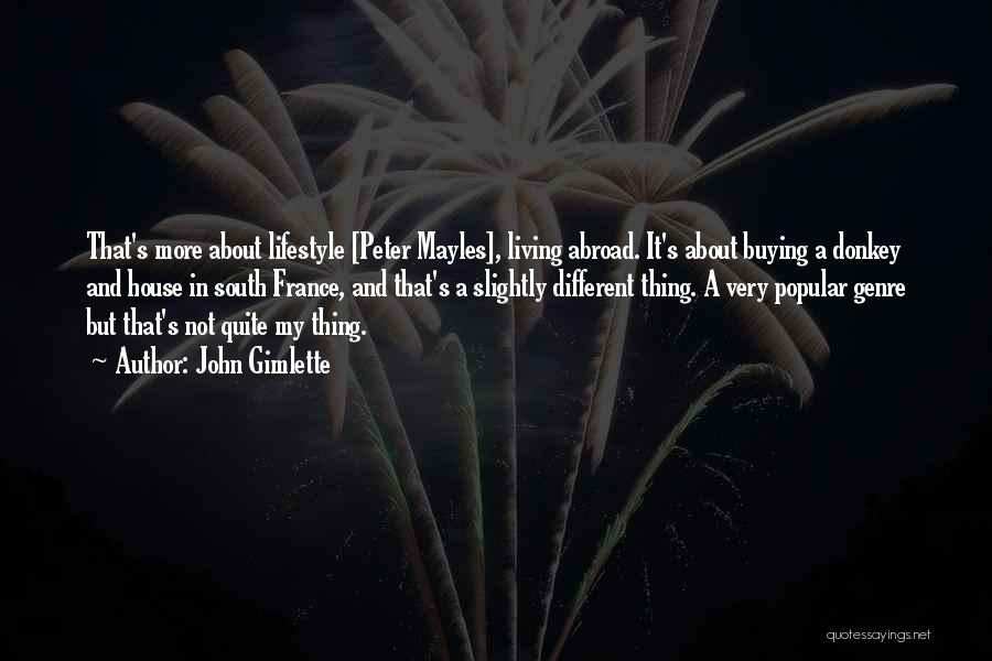 John Gimlette Quotes: That's More About Lifestyle [peter Mayles], Living Abroad. It's About Buying A Donkey And House In South France, And That's