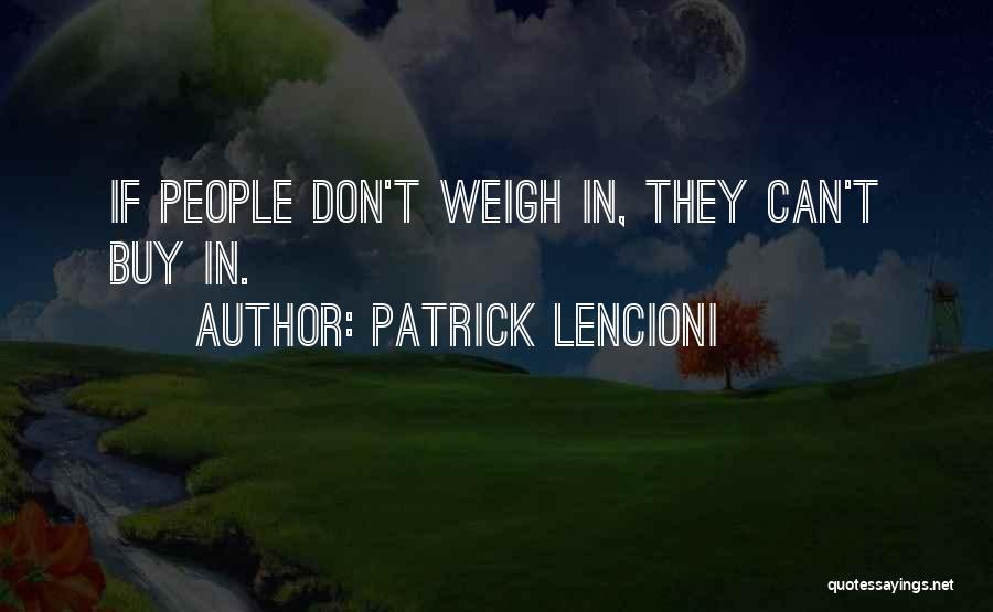 Patrick Lencioni Quotes: If People Don't Weigh In, They Can't Buy In.