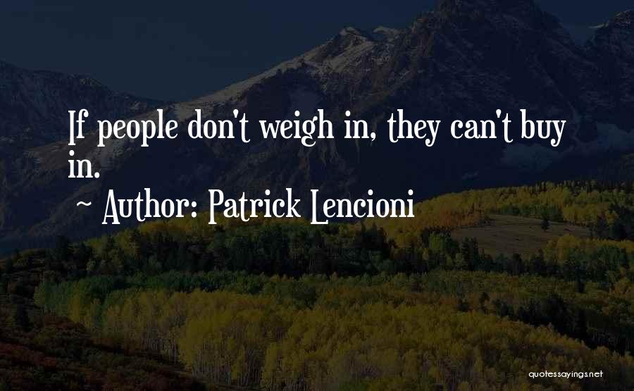 Patrick Lencioni Quotes: If People Don't Weigh In, They Can't Buy In.