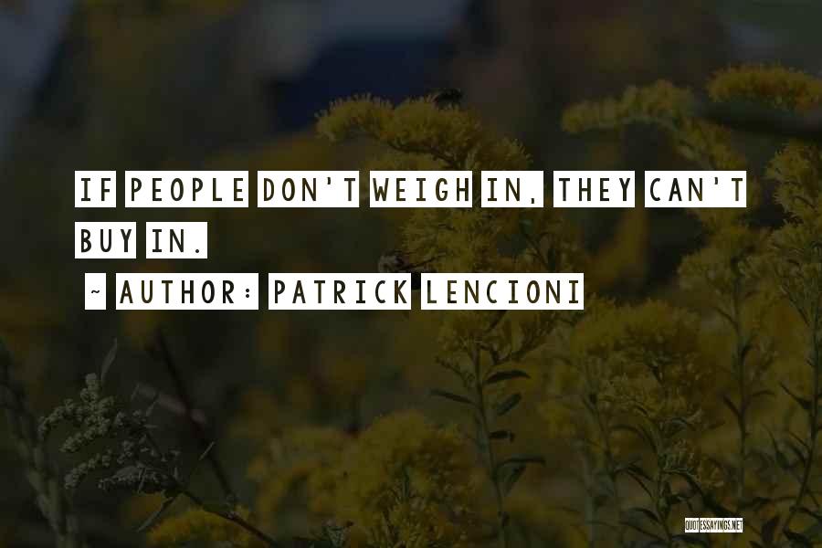 Patrick Lencioni Quotes: If People Don't Weigh In, They Can't Buy In.