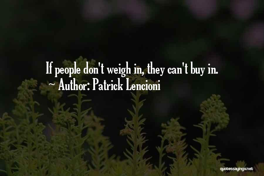 Patrick Lencioni Quotes: If People Don't Weigh In, They Can't Buy In.
