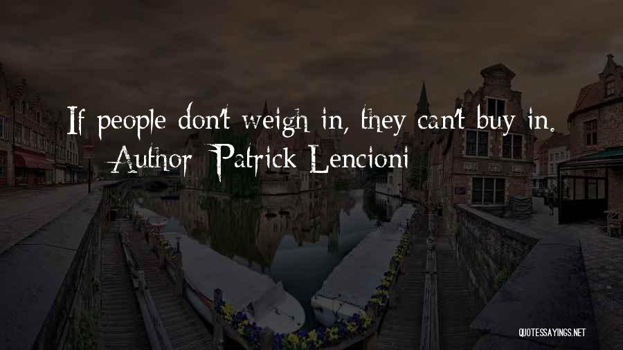 Patrick Lencioni Quotes: If People Don't Weigh In, They Can't Buy In.