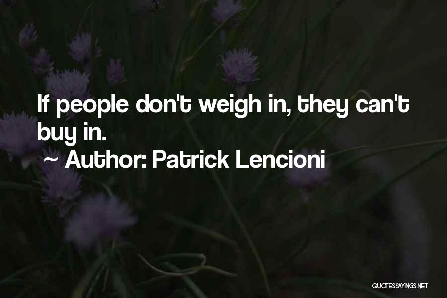 Patrick Lencioni Quotes: If People Don't Weigh In, They Can't Buy In.