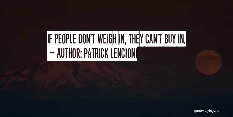 Patrick Lencioni Quotes: If People Don't Weigh In, They Can't Buy In.