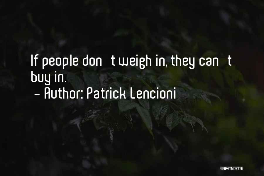 Patrick Lencioni Quotes: If People Don't Weigh In, They Can't Buy In.