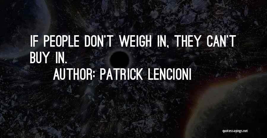 Patrick Lencioni Quotes: If People Don't Weigh In, They Can't Buy In.