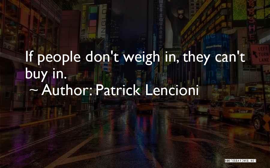 Patrick Lencioni Quotes: If People Don't Weigh In, They Can't Buy In.