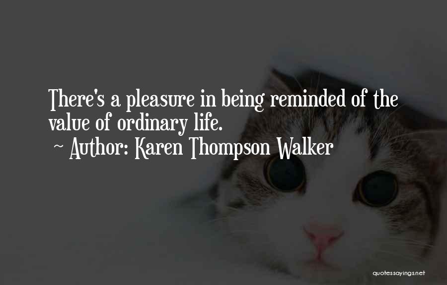 Karen Thompson Walker Quotes: There's A Pleasure In Being Reminded Of The Value Of Ordinary Life.