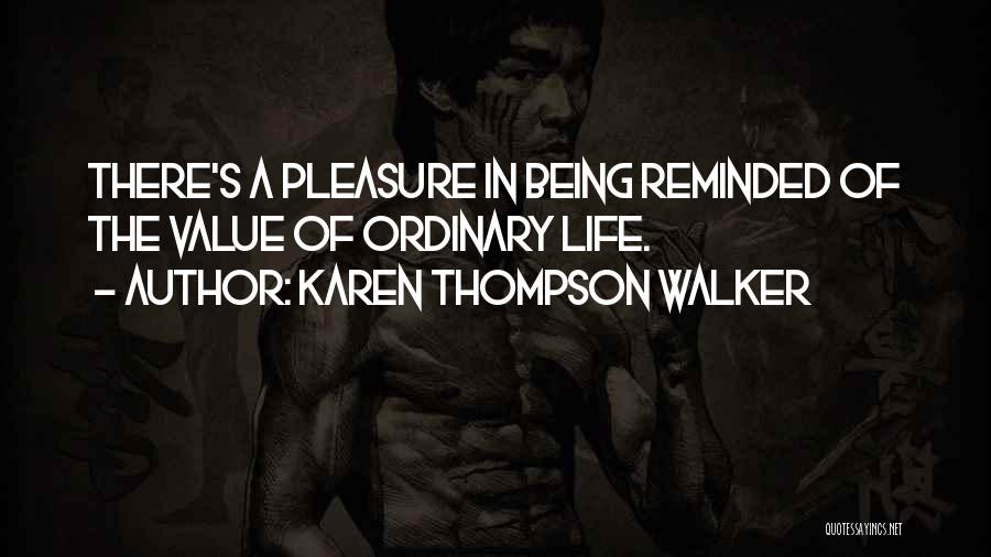 Karen Thompson Walker Quotes: There's A Pleasure In Being Reminded Of The Value Of Ordinary Life.