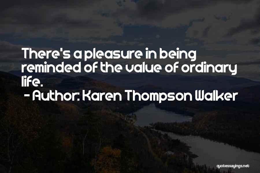 Karen Thompson Walker Quotes: There's A Pleasure In Being Reminded Of The Value Of Ordinary Life.