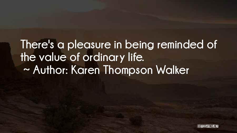 Karen Thompson Walker Quotes: There's A Pleasure In Being Reminded Of The Value Of Ordinary Life.