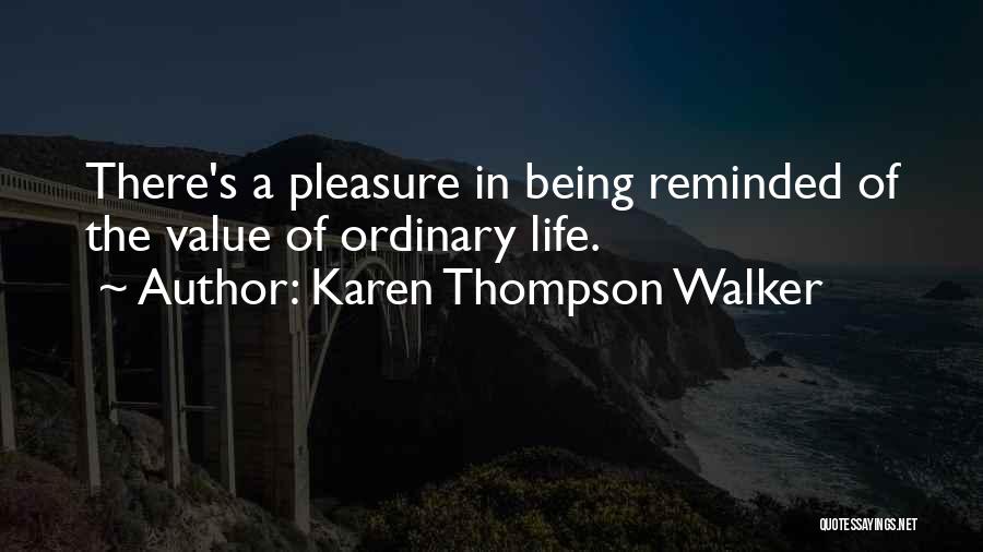 Karen Thompson Walker Quotes: There's A Pleasure In Being Reminded Of The Value Of Ordinary Life.