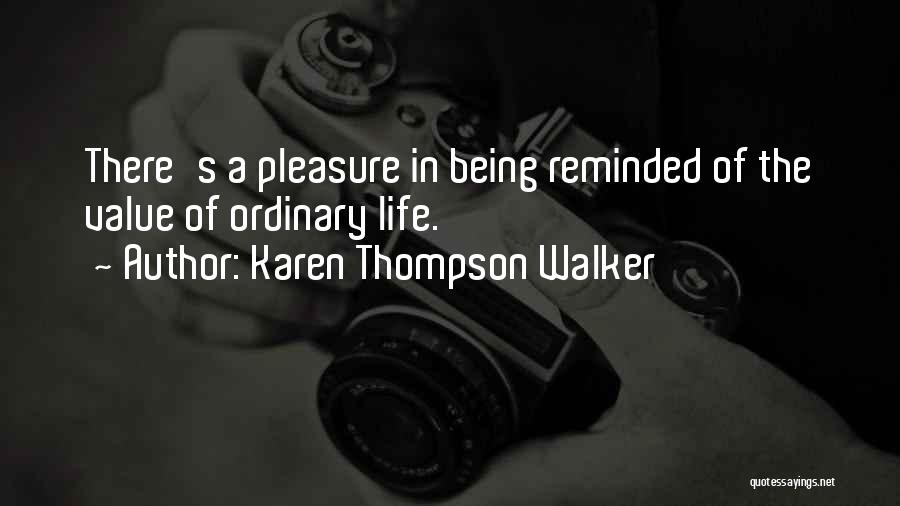 Karen Thompson Walker Quotes: There's A Pleasure In Being Reminded Of The Value Of Ordinary Life.