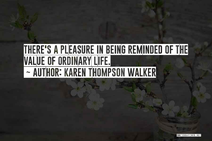 Karen Thompson Walker Quotes: There's A Pleasure In Being Reminded Of The Value Of Ordinary Life.