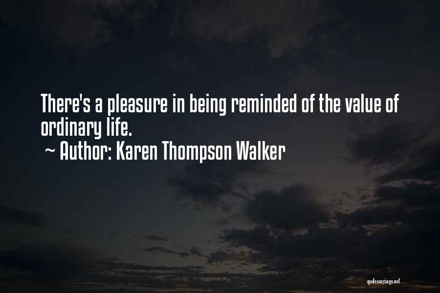 Karen Thompson Walker Quotes: There's A Pleasure In Being Reminded Of The Value Of Ordinary Life.