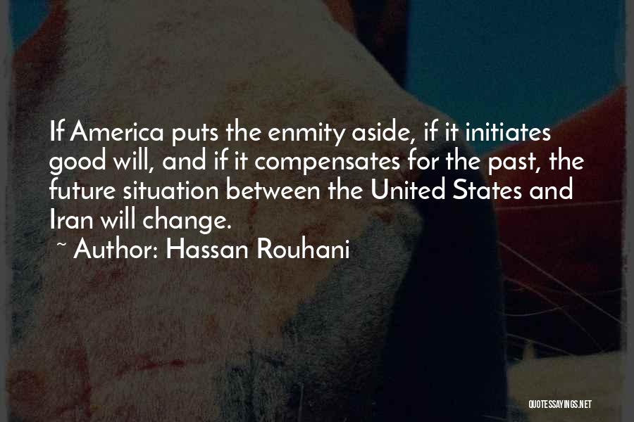 Hassan Rouhani Quotes: If America Puts The Enmity Aside, If It Initiates Good Will, And If It Compensates For The Past, The Future