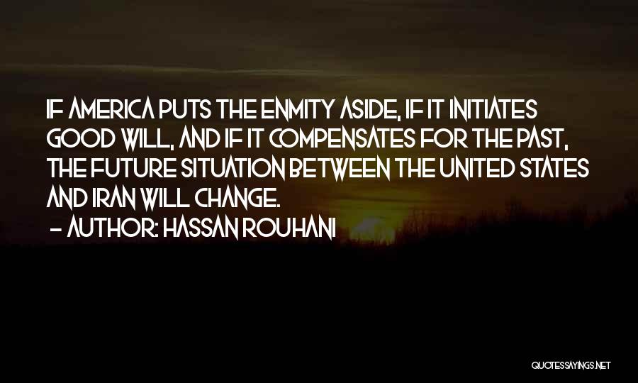 Hassan Rouhani Quotes: If America Puts The Enmity Aside, If It Initiates Good Will, And If It Compensates For The Past, The Future