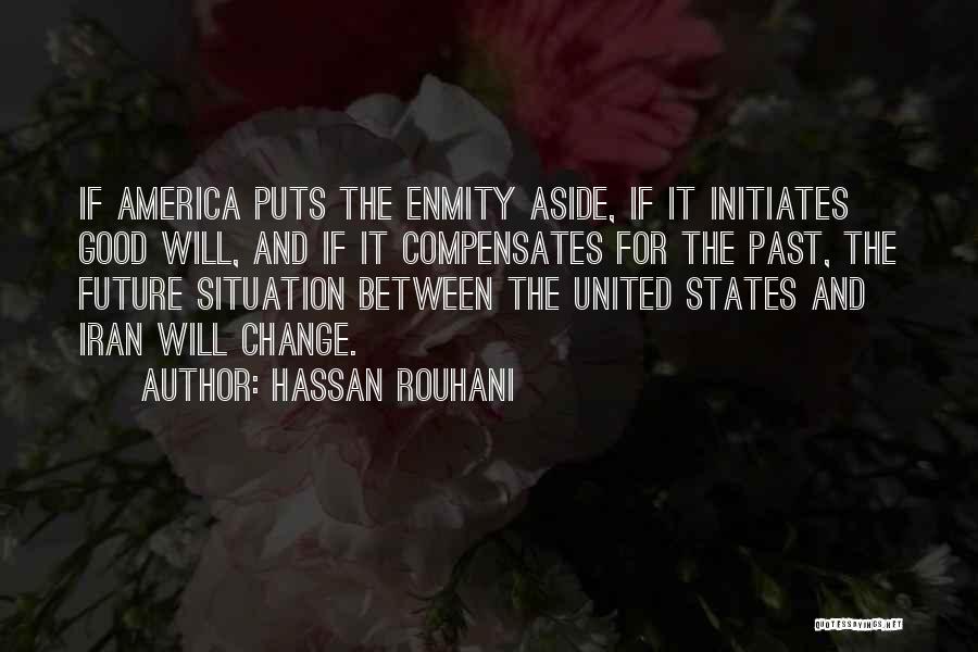 Hassan Rouhani Quotes: If America Puts The Enmity Aside, If It Initiates Good Will, And If It Compensates For The Past, The Future