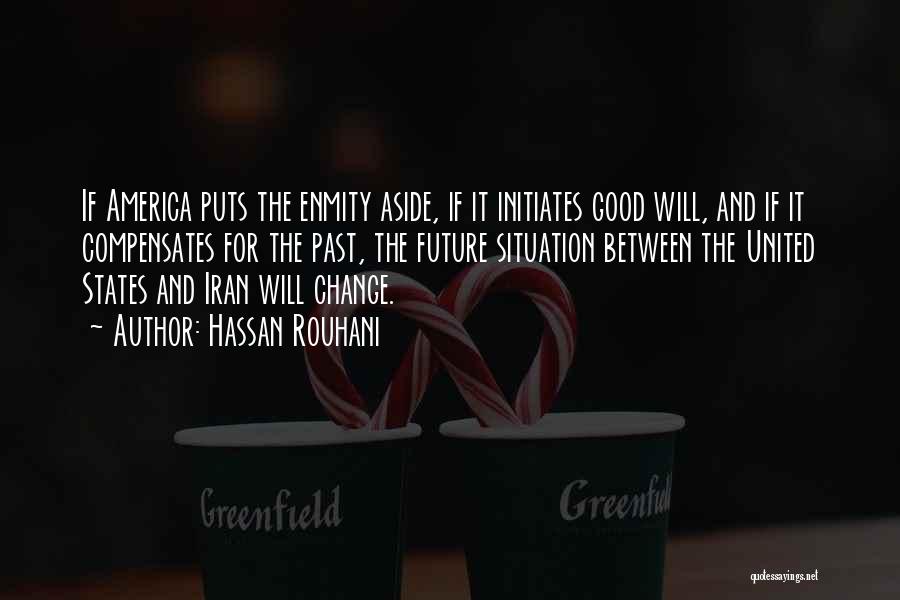 Hassan Rouhani Quotes: If America Puts The Enmity Aside, If It Initiates Good Will, And If It Compensates For The Past, The Future