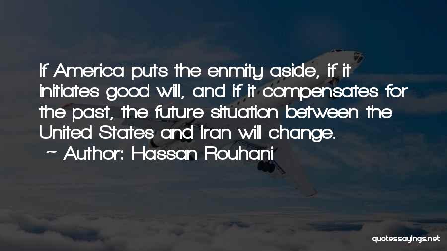 Hassan Rouhani Quotes: If America Puts The Enmity Aside, If It Initiates Good Will, And If It Compensates For The Past, The Future