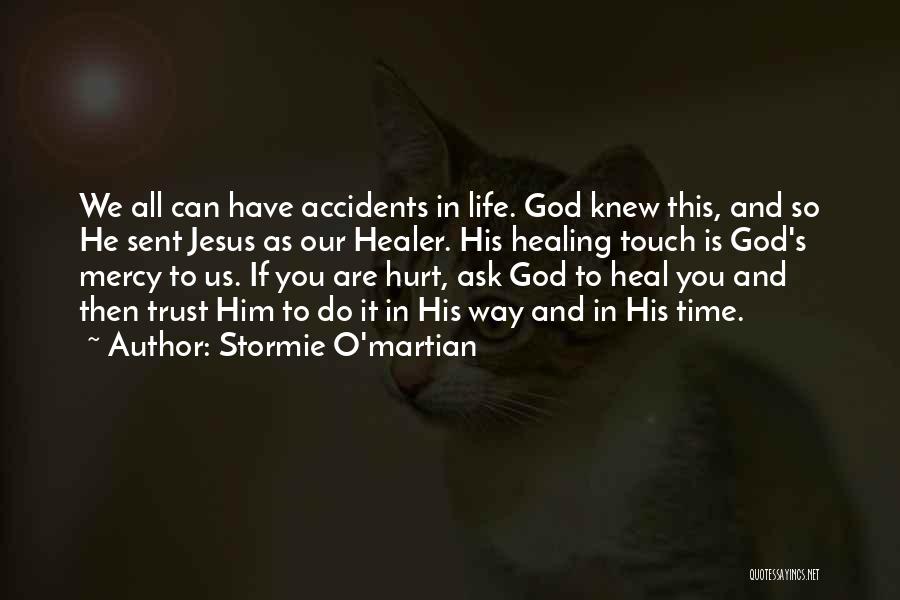 Stormie O'martian Quotes: We All Can Have Accidents In Life. God Knew This, And So He Sent Jesus As Our Healer. His Healing