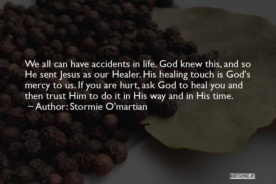 Stormie O'martian Quotes: We All Can Have Accidents In Life. God Knew This, And So He Sent Jesus As Our Healer. His Healing