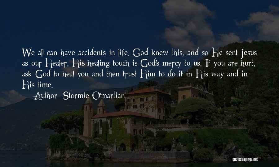 Stormie O'martian Quotes: We All Can Have Accidents In Life. God Knew This, And So He Sent Jesus As Our Healer. His Healing