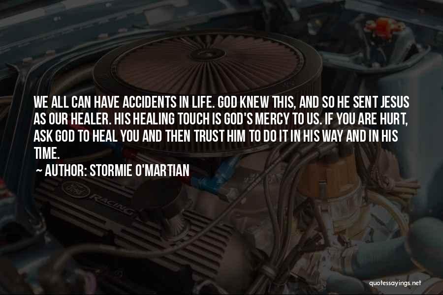 Stormie O'martian Quotes: We All Can Have Accidents In Life. God Knew This, And So He Sent Jesus As Our Healer. His Healing