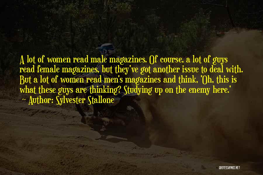 Sylvester Stallone Quotes: A Lot Of Women Read Male Magazines. Of Course, A Lot Of Guys Read Female Magazines, But They've Got Another