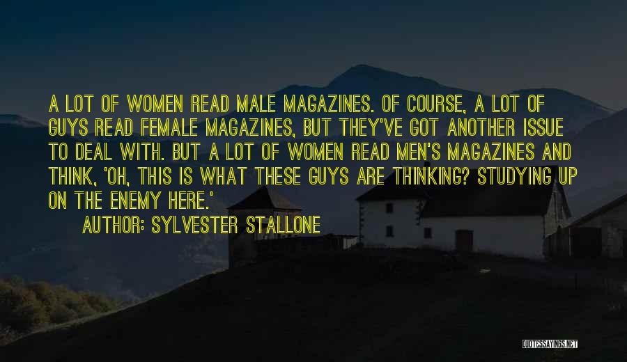 Sylvester Stallone Quotes: A Lot Of Women Read Male Magazines. Of Course, A Lot Of Guys Read Female Magazines, But They've Got Another