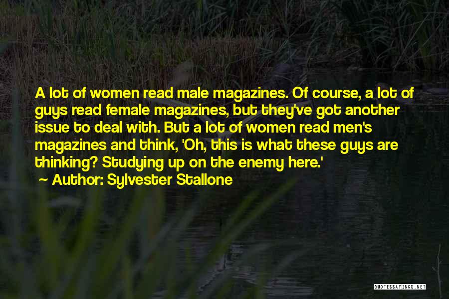 Sylvester Stallone Quotes: A Lot Of Women Read Male Magazines. Of Course, A Lot Of Guys Read Female Magazines, But They've Got Another