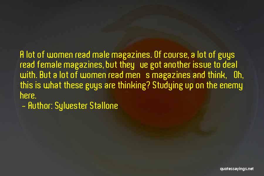 Sylvester Stallone Quotes: A Lot Of Women Read Male Magazines. Of Course, A Lot Of Guys Read Female Magazines, But They've Got Another