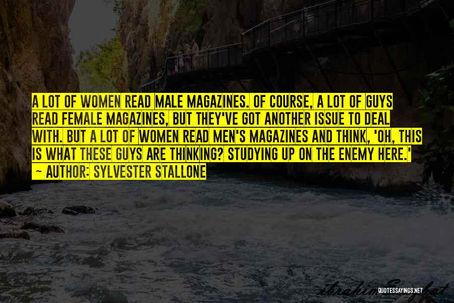Sylvester Stallone Quotes: A Lot Of Women Read Male Magazines. Of Course, A Lot Of Guys Read Female Magazines, But They've Got Another