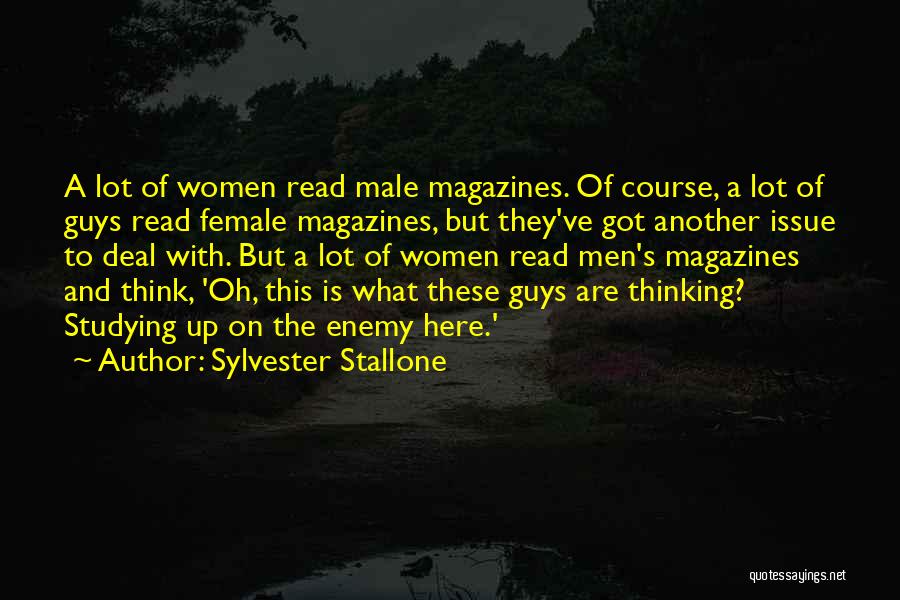 Sylvester Stallone Quotes: A Lot Of Women Read Male Magazines. Of Course, A Lot Of Guys Read Female Magazines, But They've Got Another