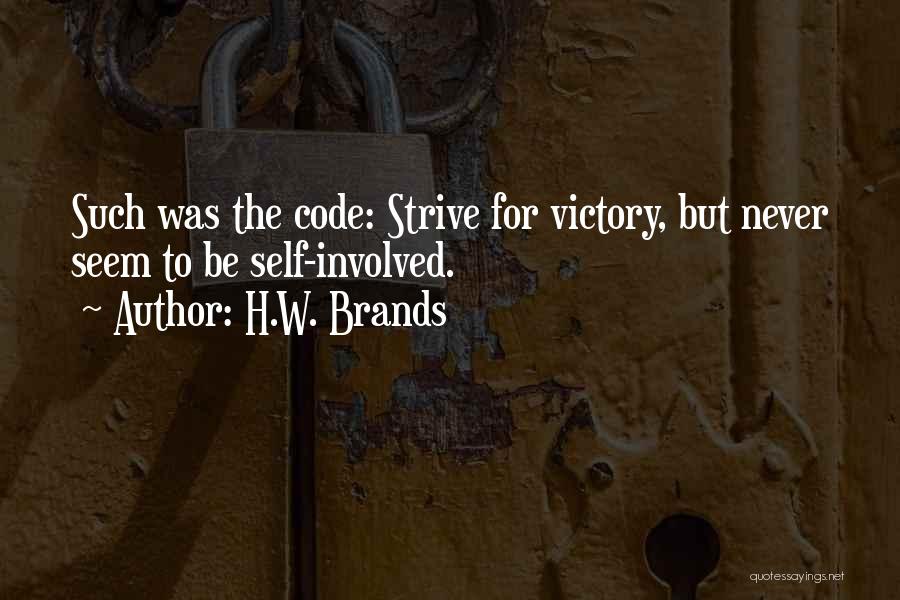 H.W. Brands Quotes: Such Was The Code: Strive For Victory, But Never Seem To Be Self-involved.