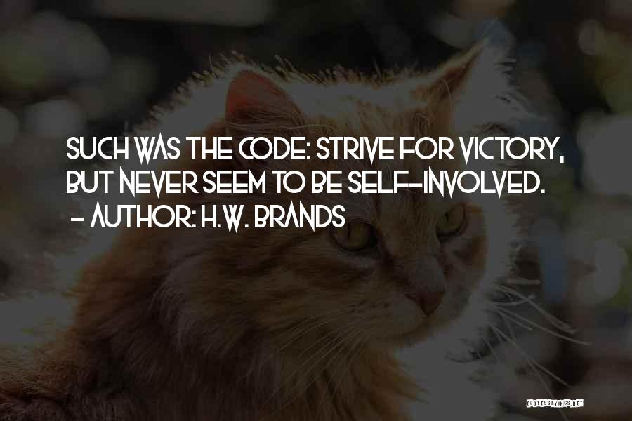 H.W. Brands Quotes: Such Was The Code: Strive For Victory, But Never Seem To Be Self-involved.
