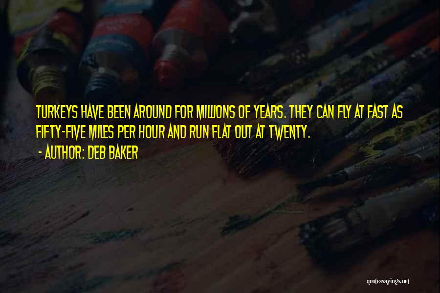 Deb Baker Quotes: Turkeys Have Been Around For Millions Of Years. They Can Fly At Fast As Fifty-five Miles Per Hour And Run