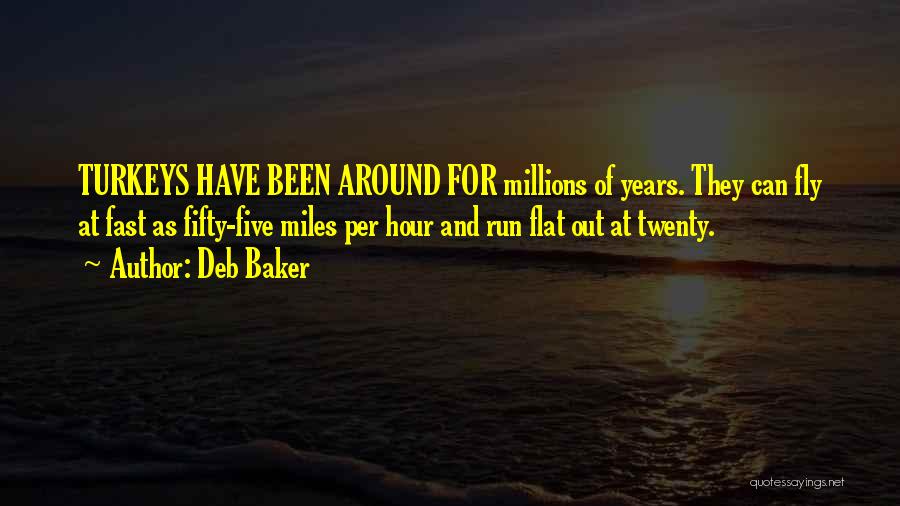 Deb Baker Quotes: Turkeys Have Been Around For Millions Of Years. They Can Fly At Fast As Fifty-five Miles Per Hour And Run